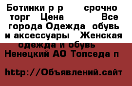 Ботинки р-р 39 , срочно, торг › Цена ­ 4 000 - Все города Одежда, обувь и аксессуары » Женская одежда и обувь   . Ненецкий АО,Топседа п.